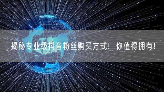揭秘专业级抖音粉丝购买方式！你值得拥有！