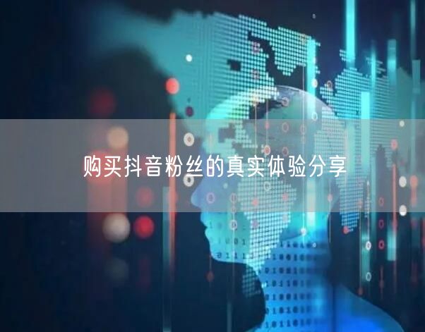 购买抖音粉丝的真实体验分享