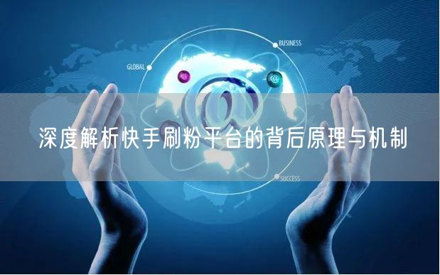 深度解析快手刷粉平台的背后原理与机制