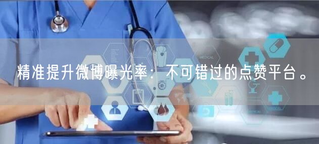 精准提升微博曝光率：不可错过的点赞平台。