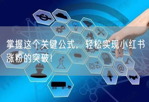 掌握这个关键公式，轻松实现小红书涨粉的突破！