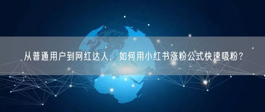 从普通用户到网红达人，如何用小红书涨粉公式快速吸粉？