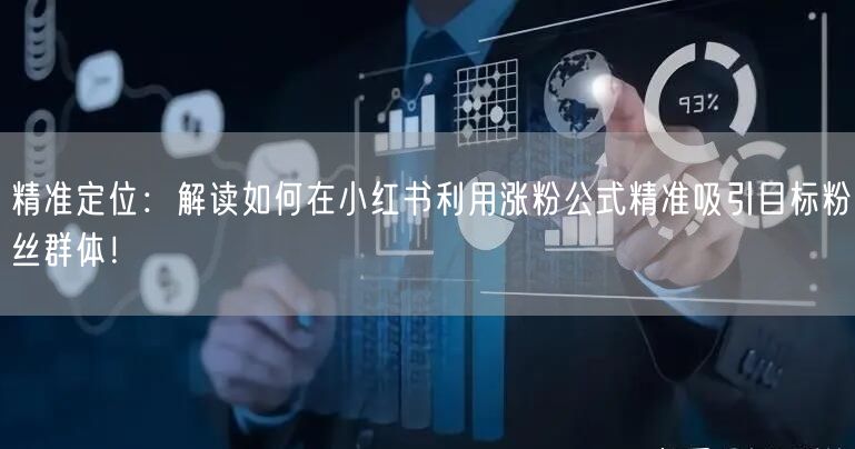 精准定位：解读如何在小红书利用涨粉公式精准吸引目标粉丝群体！