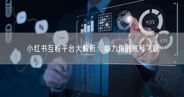 小红书互粉平台大解析：助力你的账号飞跃