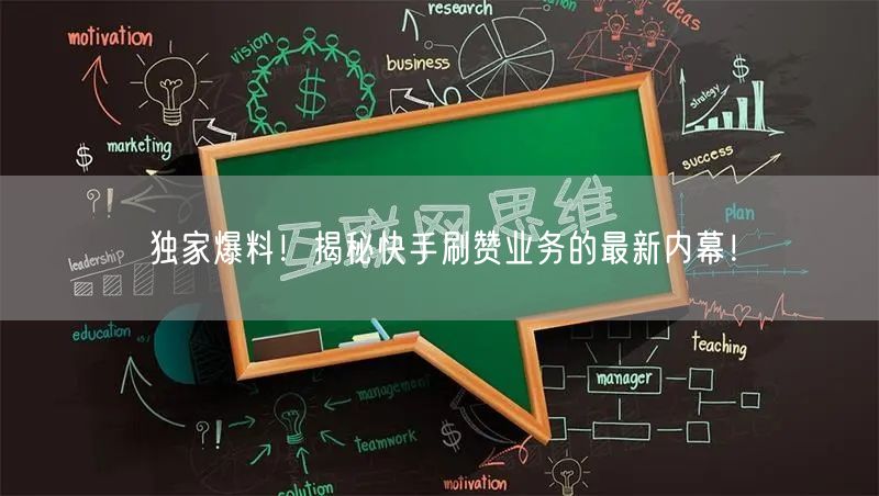 独家爆料！揭秘快手刷赞业务的最新内幕！