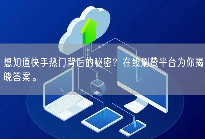 想知道快手热门背后的秘密？在线刷赞平台为你揭晓答案。